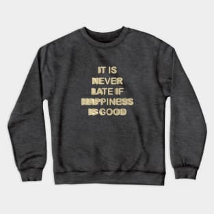 It is never late if happiness is good Crewneck Sweatshirt